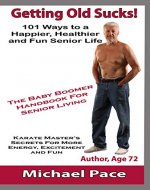 Getting Old Sucks!: 101 Ways to a Happier, Healthier and Fun Senior Life - Book Cover
