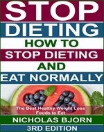 Stop Dieting: How to Stop Dieting and Eat Normally, The Best Healthy Weight Loss Foods to Eat - Book Cover