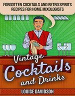 Vintage Cocktails and Drinks: Forgotten Cocktails and Retro Spirits Recipes for Home Mixologists (Lost Recipes Vintage Cookbooks) - Book Cover