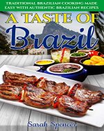 A Taste of Brazil: Traditional Brazilian Cooking Made Easy with Authentic Brazilian Recipes (Best Recipes from Around the World) - Book Cover