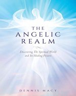 The Angelic Realm: Discovering The Spiritual World and It's Healing Powers - Book Cover