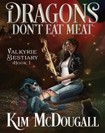 Dragons Don't Eat Meat: A Dark & Humorous Urban Fantasy (Valkyrie Bestiary Book 1) - Book Cover