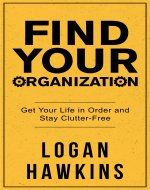 Find Your Organization: Get Your Life in Order and Stay Clutter-Free (Productivity Books Book 3) - Book Cover