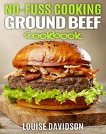 No Fuss Cooking: Ground Beef Cookbook - Chili, Soup, Stew, Sandwich and Burger, Pasta, Casserole, Meatball, and More Ground Beef Recipes (No-Fuss cooking) - Book Cover