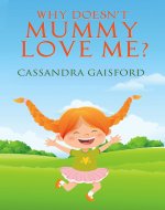 Why Doesn't Mummy Love Me? (Transformational Super Kids Book 8) - Book Cover