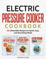 Electric Pressure Cooker Cookbook: 325 Delectable Recipes for Quick, Easy, and Nourishing Meals - Book Cover