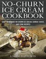 No-Churn Ice Cream Cookbook: Quick and Easy Homemade No-Churn Ice Cream, Sundae Sauce, and Cone Recipes (Frozen Desserts) - Book Cover