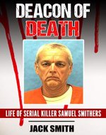 Deacon of Death : Life of Serial Killer Sam Smithers (Serial Killer True Crime Books Book 20) - Book Cover
