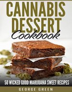 Cannabis Dessert Cookbook : 50 Wicked Good Marijuana Sweet Recipes (Cooking with Weed) - Book Cover
