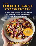 The Daniel Fast Cookbook : A 21-Day Spiritual Journey to Renew your Body and Deepen Your Faith - 21-Day Meal Plan and Devotions Included - Book Cover