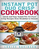 Instant Pot Duo Crisp Cookbook : Quick and Easy Instant Pot Air Fryer Crisp Recipes from Breakfast to Dessert - Book Cover