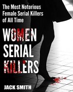 Women Serial Killers: The Most Notorious Female Serial Killers Of All Time - Book Cover