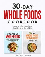 30-Day Whole Foods Cookbook: Irresistible Recipes for a Healthy and Joyful Life - Book Cover