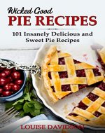 Wicked Good Pie Recipes: 101 Insanely Delicious and Sweet Pie Recipes (Easy Baking Cookbook Book 6) - Book Cover