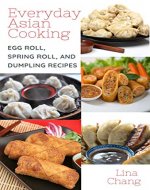 Everyday Asian Cooking: Egg Roll, Spring Roll, and Dumpling Recipes (Quick and Easy Asian Cookbooks Book 2) - Book Cover