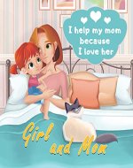 Girl and Mom - I help my mom because I love her: Book for independent girls 5-12 years old! - Book Cover