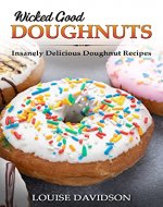 Wicked Good Doughnuts: Insanely Delicious, Quick, and Easy Doughnut Recipes (Easy Baking Cookbook Book 7) - Book Cover