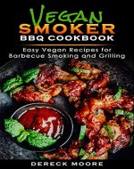 Vegan Smoker BBQ Cookbook: Easy Vegan Recipes for Barbecue Smoking, and Grilling - Book Cover