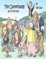 The Clatterbangs Go To The Farm: A hilarious rhyming tale of a troublesome family - Book Cover