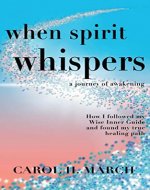 When Spirit Whispers: A Journey of Awakening: How I followed my Wise Inner Guide and found my true healing path - Book Cover