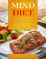 Mind Diet For Beginners: 125 Quick and Easy Recipes to Boost Brain Health and Prevent Alzheimer and Dementia - Book Cover