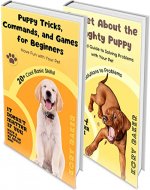 Puppy Training Books for Beginners: Puppy Tricks, Commands and Games for Beginners + Forget About the Naughty Puppy (The Perfect Dog) - Book Cover
