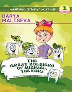 The Great Soldiers of Michael, The King : (Take Care of Your Teeth: Motivating Your Child to Brush Their Teeth) (Healthy Kids Book 1) - Book Cover