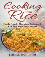 Cooking with Rice: Family-Friendly Nutritious Recipes with Rice from Breakfast to Dessert (Specific-Ingredient Cookbooks) - Book Cover
