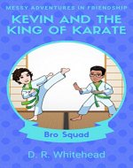 Kevin and the King of Karate (Messy Adventures in Friendship Bro Squad Book 1) - Book Cover