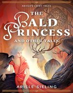 The Bald Princess and Other Tales (Ariele's Fairy Tales Book 1) - Book Cover