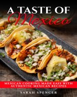 A Taste of Mexico: Traditional Mexican Cooking Made Easy with Authentic Mexican Recipes (Best Recipes from Around the World) - Book Cover