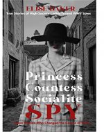 Princess, Countess, Socialite, Spy: True Stories of High-Society Ladies Turned WWII Spies (Brave Women Who Changed the Course of WWII) - Book Cover