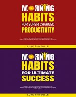 Morning Habits For Super Charged Productivity & Morning Habits For Ultimate Success - Book Cover