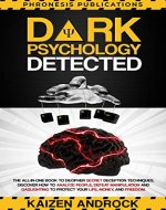 DARK PSYCHOLOGY DETECTED: The All-in-One Book to Decipher Secret Deception Techniques, Discover How to Analyze People, Defeat Manipulation and Gaslighting to Protect Your Life, Money, and Freedom. - Book Cover