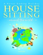 HOUSE SITTING AROUND THE WORLD - A Never Ending Holiday: An inspirational travel venture on how to simplify life, travel open end and escape the day-to-day - Book Cover