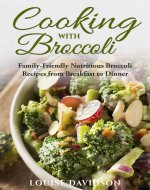 Cooking with Broccoli: Family-Friendly Nutritious Broccoli Recipes from Breakfast to Dinner (Specific-Ingredient Cookbooks) - Book Cover