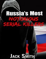 Russia’s Most Notorious Serial Killers (Worst Serial Killers by Country True Crime Books) - Book Cover