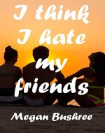 I Think I Hate My Friends - Book Cover