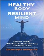 HEALTHY BODY RESILIENT MIND: Enhance Vitality With Physical & Mental Well-Being In 30 Minutes A Day - Book Cover