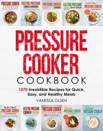 Pressure Cooker Cookbook: 1070 Irresistible Recipes for Quick, Easy, and Healthy Meals - Book Cover