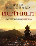 Brethren (Foundation of the Dragon Series: Book 1): An Exciting Historical War Fiction Book about Celtic Warriors, Kings of Britannia and the Roman Empire. - Book Cover