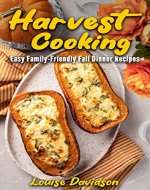 Harvest Cooking: Easy Family-Friendly Fall Dinner Recipes (Seasonal Recipe Books) - Book Cover