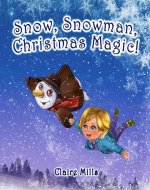 Snow, Snowman, Christmas Magic!: The Amazing Story on Christmas Eve for Kids Ages 3-6 - Book Cover