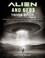Aliens and UFOs Trivia Book: Fascinating and Intriguing Facts about Extraterrestrial Encounters and Unidentified Flying Objects - Book Cover
