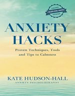 ANXIETY HACKS: PROVEN TECHNIQUES, TOOLS AND TIPS TO CALM YOUR ANXIETY QUICKLY - Book Cover