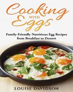 Cooking with Eggs: Family-Friendly Nutritious Egg Recipes from Breakfast to Dessert (Specific-Ingredient Cookbooks) - Book Cover