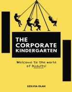 The Corporate Kindergarten: Welcome to the world of Kidults! - Book Cover