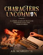 CHARACTERS UNCOMMON: A COMPILATION OF PECULIAR PERSONALITIES AND THEIR STORIES - Book Cover