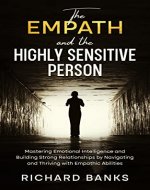 The Empath and the Highly Sensitive Person: Mastering Emotional Intelligence and Building Strong Relationships by Navigating and Thriving with Empathic ... Skills and Relationships Series Book 9) - Book Cover