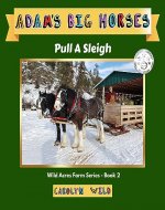 Adam's Big Horses: Pull A Sleigh (Wild Acres Farm Series Book 2) - Book Cover